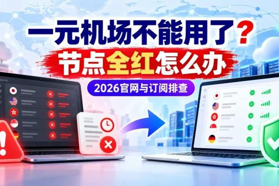 一元机场不能用了节点全红怎么办，2026官网入口与订阅失效排查指南
